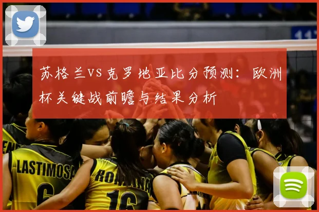 苏格兰vs克罗地亚比分预测：欧洲杯关键战前瞻与结果分析